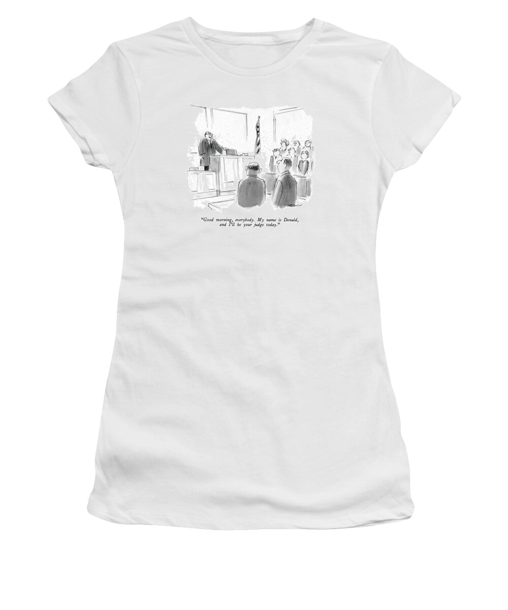

 Judge Stands Up In Courtroom. 
Court Women's T-Shirt featuring the drawing Good Morning by James Stevenson