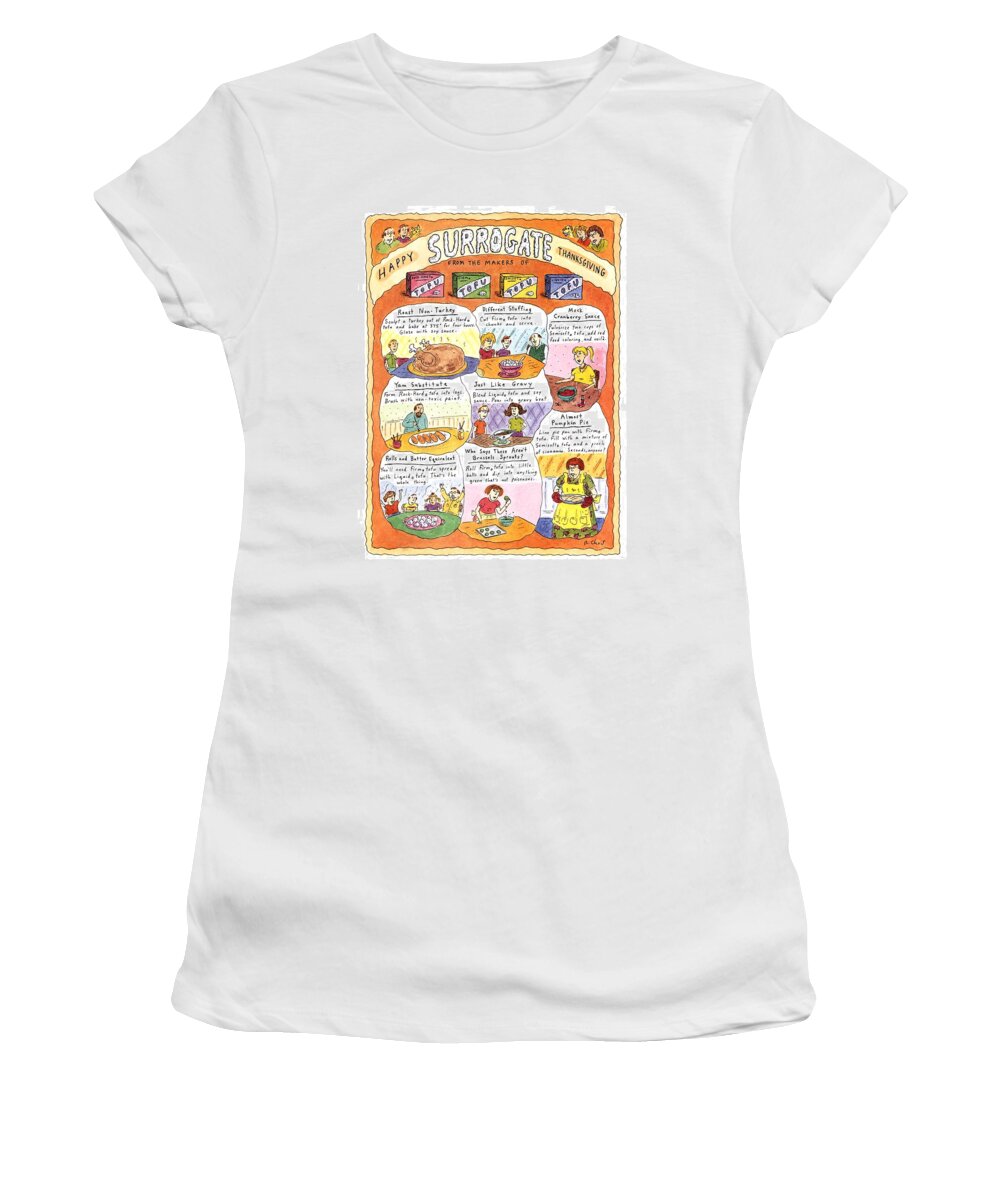 Happy Surrogate Thanksgiving

Title: Happy Surrogate Thanksgiving. Full Page Color Spread Of Recipies For Tofu Versions Of Thanksgiving Dishes Using Four Different Kinds Of Tofu Women's T-Shirt featuring the drawing Happy Surrogate Thanksgiving by Roz Chast
