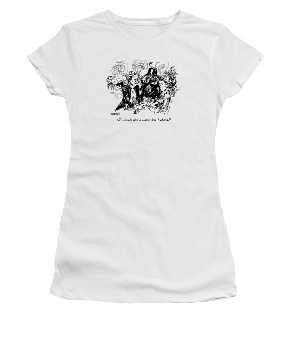 Marriage Women's T-Shirt featuring the drawing He Sounds Like A Classic First Husband by William Hamilton