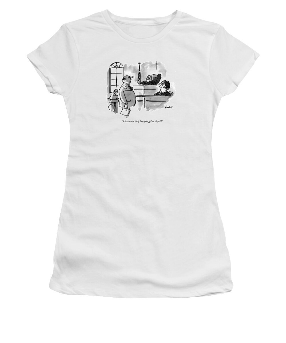 

 Female Witness To Lawyer In Courtroom. Law Women's T-Shirt featuring the drawing How Come Only Lawyers Get To Object? by Frank Modell