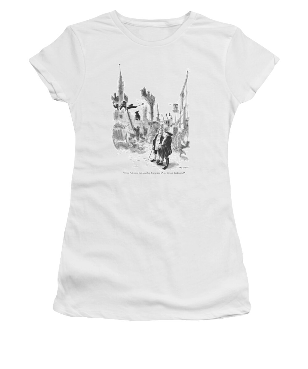 
(two American Gentlemen Of Colonial Or Revolutionary Times Comment As Workmen Use Hand Tools To Pull Down A Building. Refers To Agitation About Preserving New York's Landmarks Vs. Progress.)
Real Estate Women's T-Shirt featuring the drawing How I Deplore This Senseless Destruction by James Stevenson