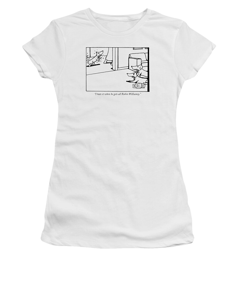 Dogs - General Women's T-Shirt featuring the drawing I Hate It When He Gets All Robin Williamsy by Bruce Eric Kaplan