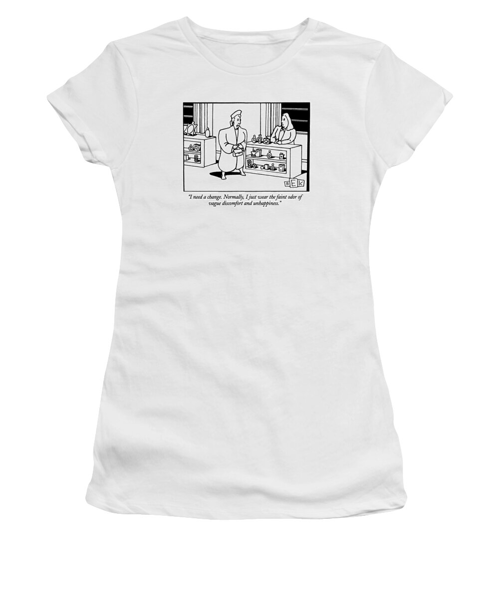 

 M:iddle-aged Woman Says To Saleswoman At Perfume Counter. 
Dicomfort Women's T-Shirt featuring the drawing I Need A Change. Normally by Bruce Eric Kaplan