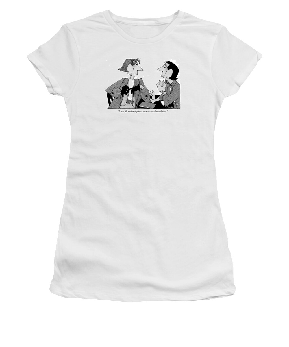 Telephones - General Women's T-Shirt featuring the drawing I Sold His Unlisted Phone Number To Telemarketers by William Haefeli