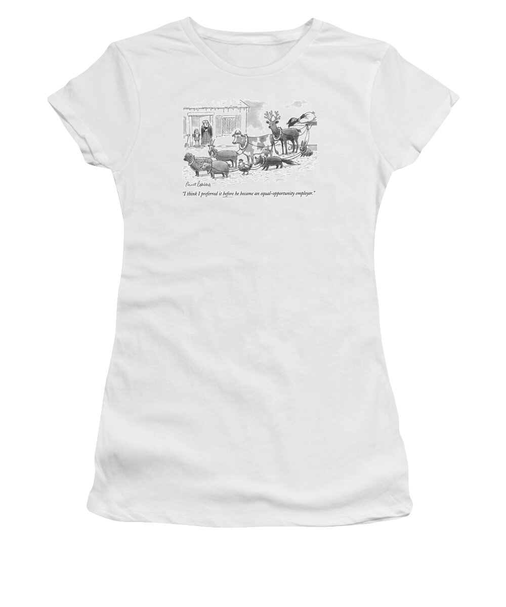 
(mrs. Claus Refers To Santa's Motley Assortment Of Sled-pulling Animals)
Animals Women's T-Shirt featuring the drawing I Think I Preferred It Before He Became An by Mort Gerberg