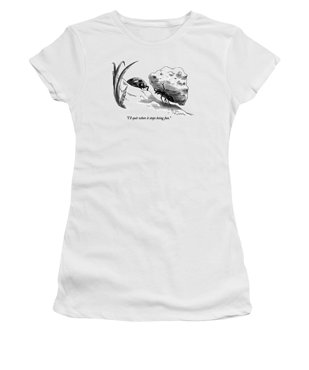 
Problems Women's T-Shirt featuring the drawing I'll Quit When It Stops Being Fun by Mike Twohy