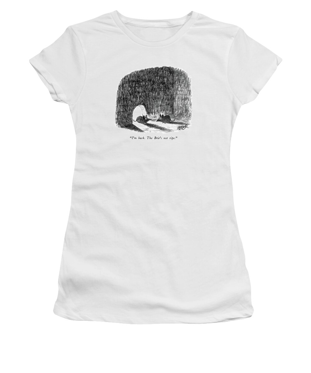 

 One Mouse To Another In Mouse Hole. 
Mice Women's T-Shirt featuring the drawing I'm Back. The Brie's Not Ripe by Robert Weber