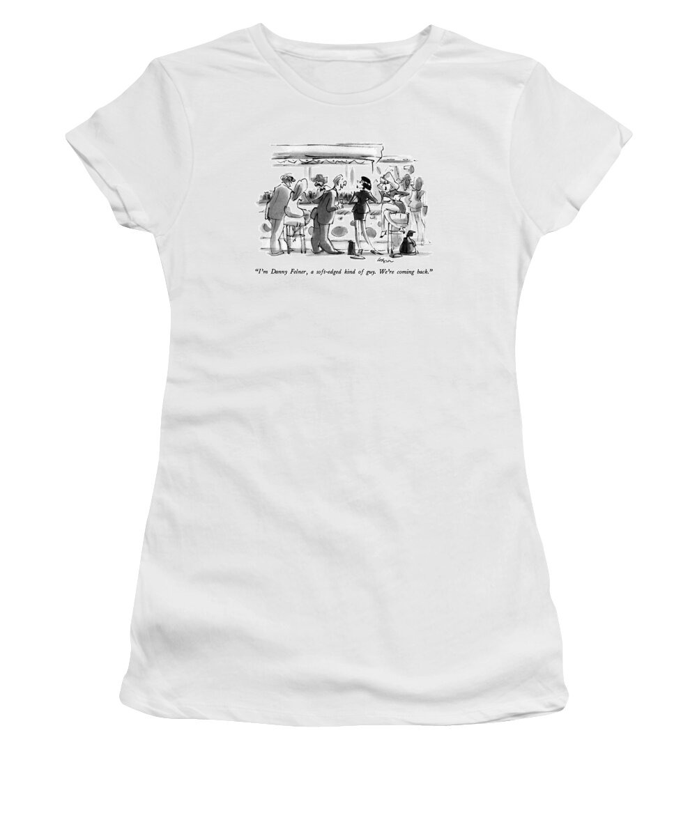 

 A Man Introducing Himself To A Woman At A Bar. He Seems Out Of His League. 
Pick-up Lines Women's T-Shirt featuring the drawing I'm Danny Felner by Lee Lorenz