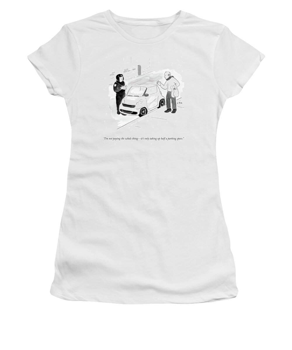 I'm Not Paying The Whole Thing - It's Only Taking Up Half A Parking Space.' Women's T-Shirt featuring the drawing I'm Not Paying The Whole Thing- It's Only Taking by Emily Flake