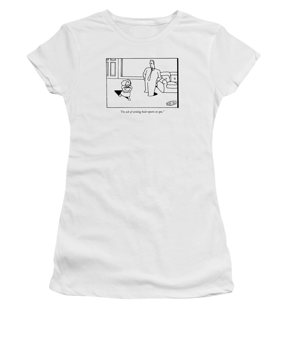 
Education Women's T-Shirt featuring the drawing I'm Sick Of Writing Book Reports On Spec by Bruce Eric Kaplan