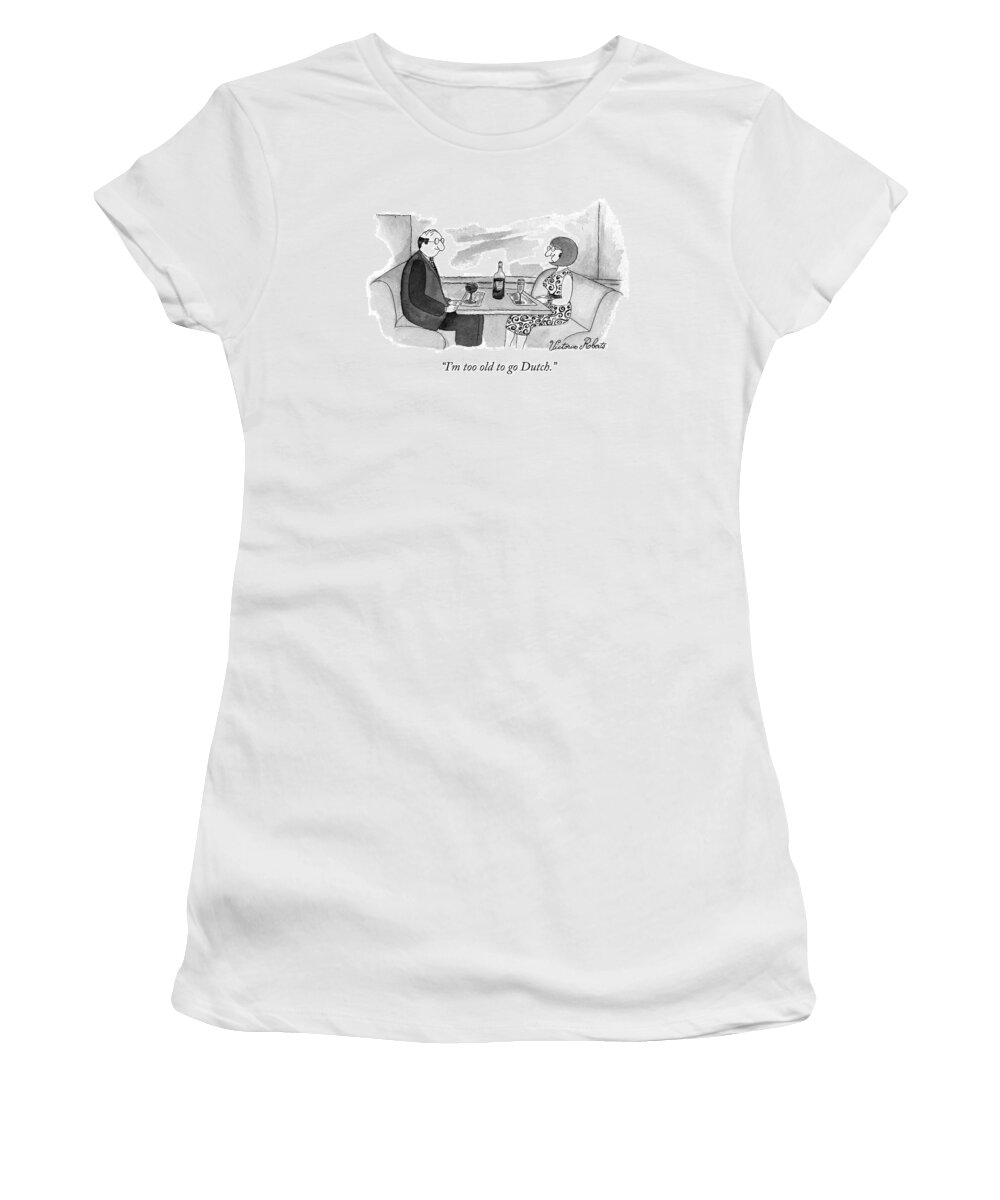 Dutch Treat Women's T-Shirt featuring the drawing I'm Too Old To Go Dutch by Victoria Roberts