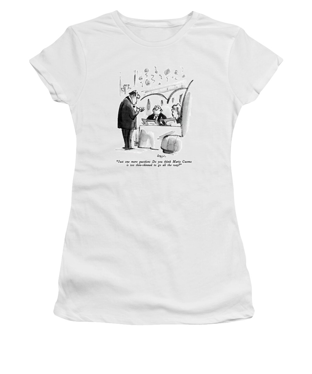 
(waiter Speaks To Couple At A Table In A Restuaurant.)
Dining Women's T-Shirt featuring the drawing Just One More Question: Do You Think Mario Cuomo by Lee Lorenz