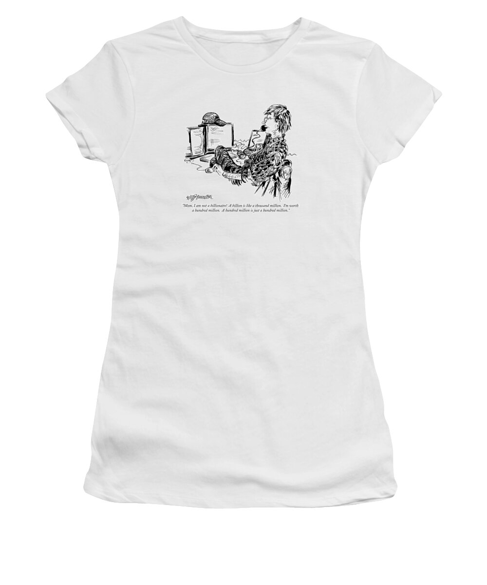 Internet Women's T-Shirt featuring the drawing Mom, I Am Not A Billionaire! A Billion Is Like by William Hamilton