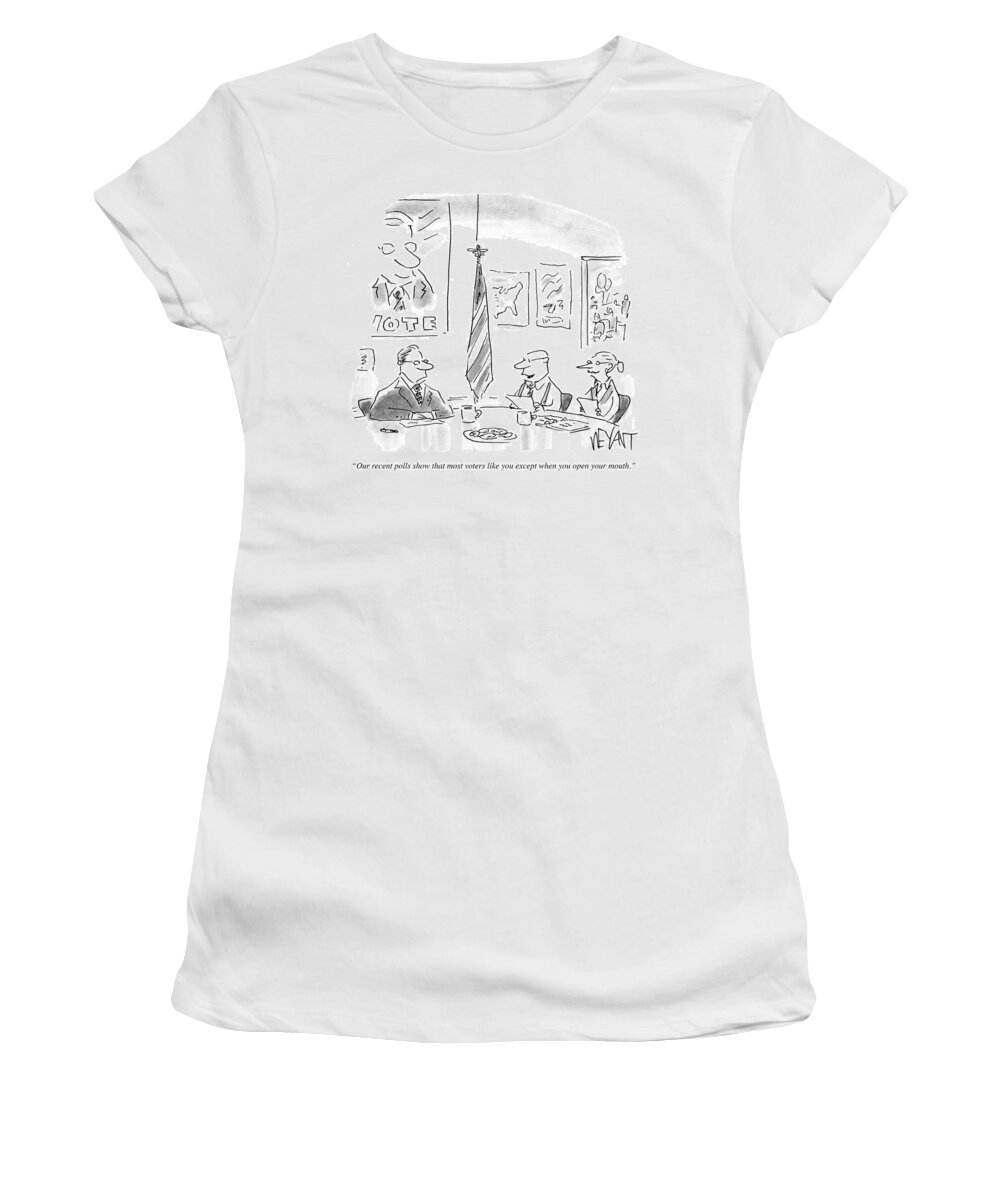 Our Recent Polls Show That Most Voters Like You Except When You Open Your Mouth.' Women's T-Shirt featuring the drawing Most Voters Like You Except When You Open by Christopher Weyant