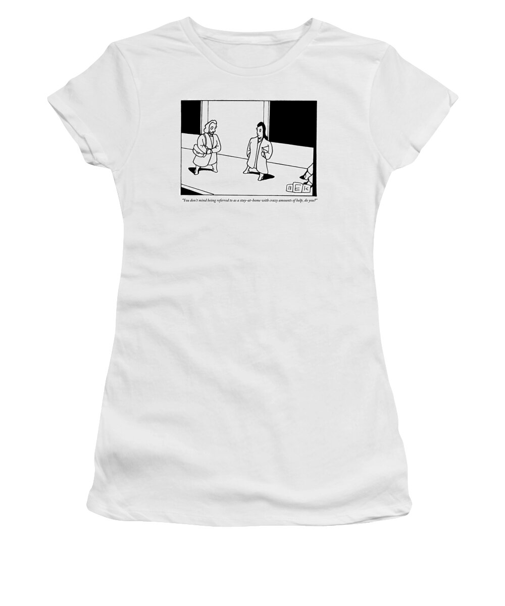 Help Women's T-Shirt featuring the drawing One Woman Speaks To Another In The Street by Bruce Eric Kaplan