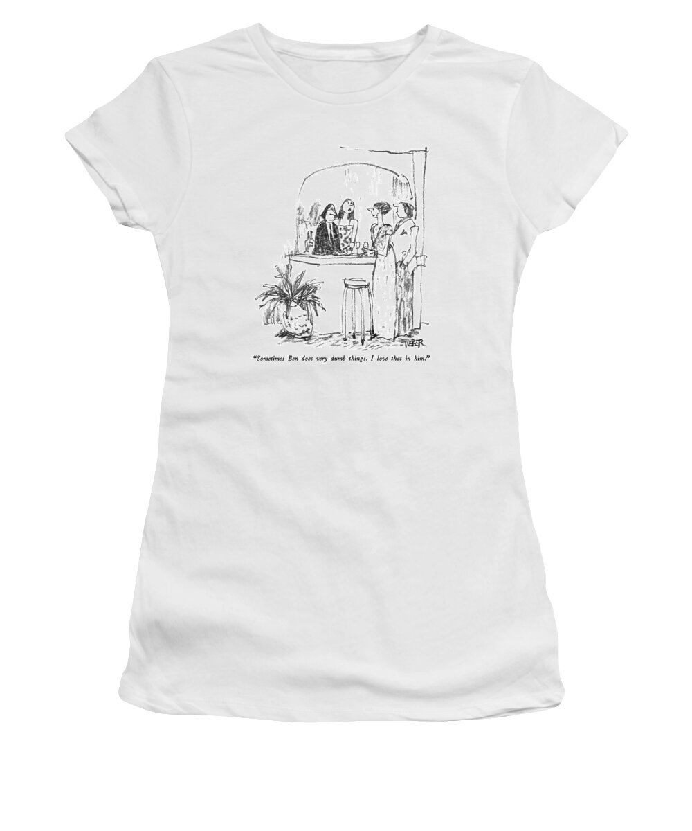 Romance Women's T-Shirt featuring the drawing Sometimes Ben Does Very Dumb Things. I Love That by Robert Weber