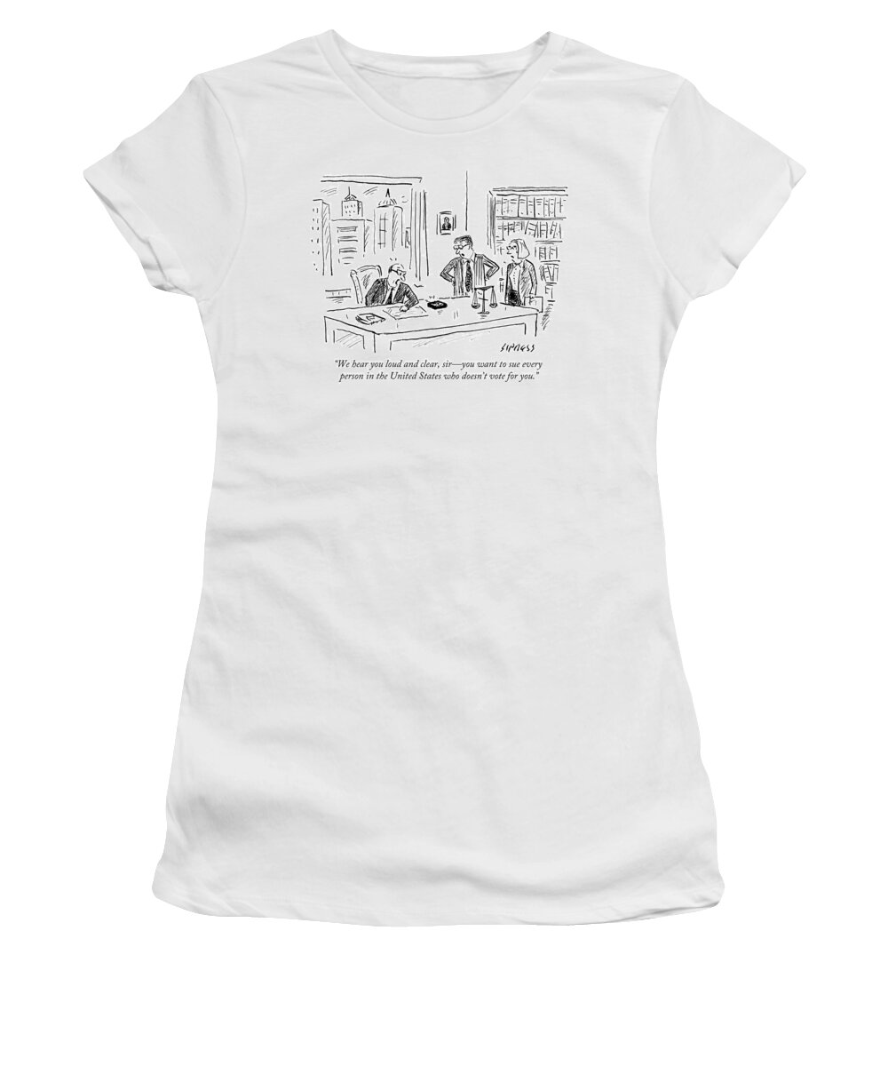 We Hear You Loud And Clear Women's T-Shirt featuring the drawing Sue Every Person In The United States Who Doesn't by David Sipress