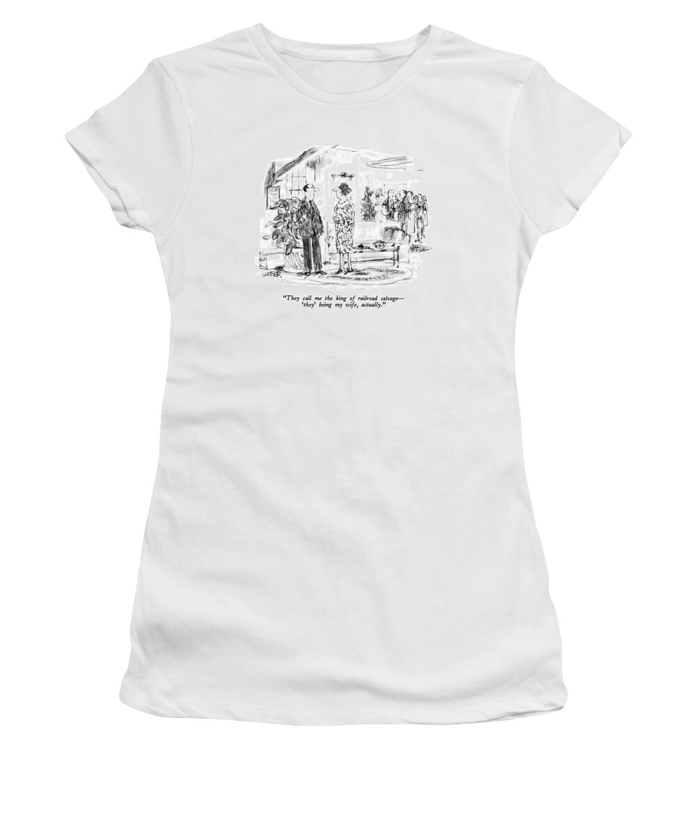 

 Man To Woman At Cocktail Party. Language Women's T-Shirt featuring the drawing They Call Me The King Of Railroad Salvage - by Robert Weber