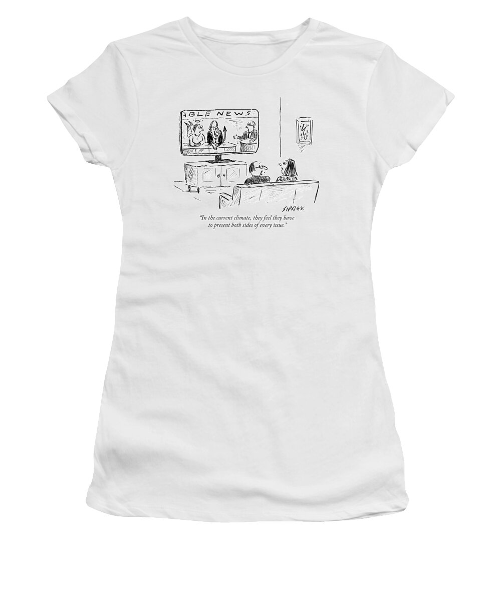 In The Current Climate Women's T-Shirt featuring the drawing They Feel They Have To Present Both Sides by David Sipress