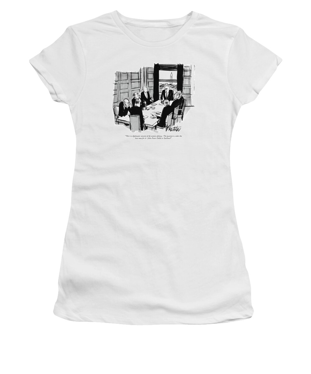 
(one Executive To Another Group Of Executives As They Have A Meeting.)
Business Women's T-Shirt featuring the drawing This Is A Diplomatic Mission Of The Utmost by Mischa Richter