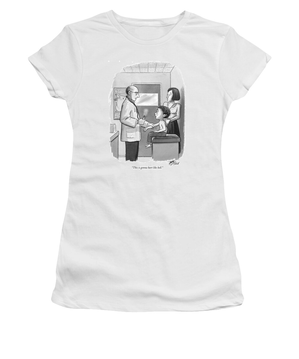 Doctors - Doctors And Patients Women's T-Shirt featuring the drawing This Is Gonna Hurt Like Hell by Harry Bliss