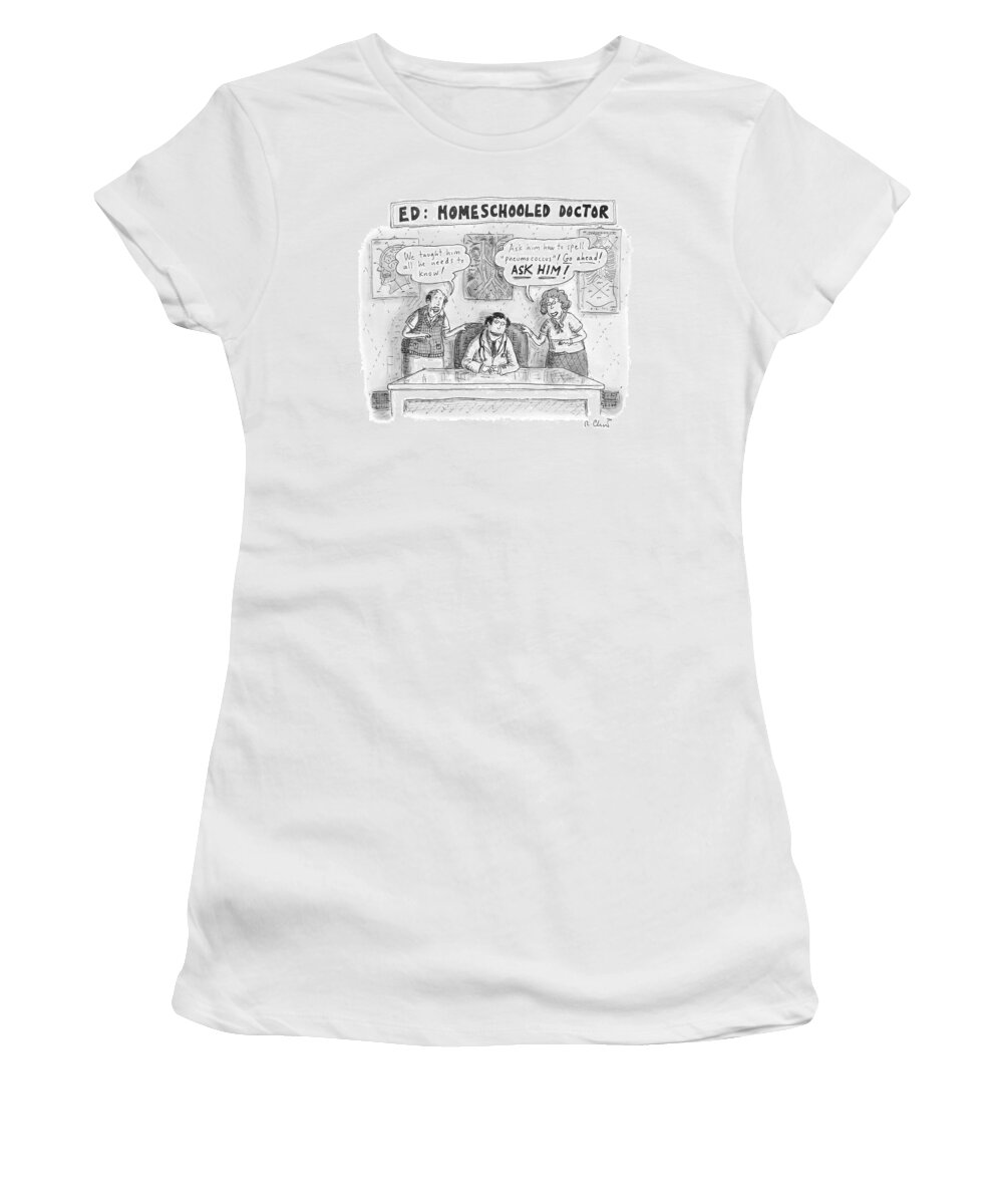 Doctors Women's T-Shirt featuring the drawing Title: Ed, The Home-schooled Doctor. Two Parents by Roz Chast