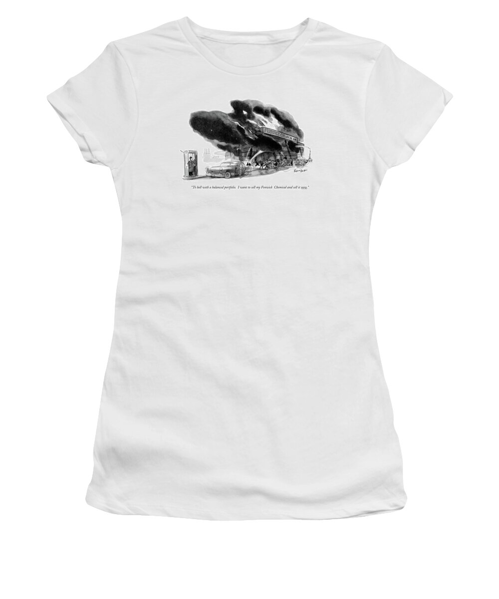 
(man Calls His Broker From A Phone Booth After Seeing A Chemical Factory On Fire.)
Money Women's T-Shirt featuring the drawing To Hell With A Balanced Portfolio. I Want by Richard Decker