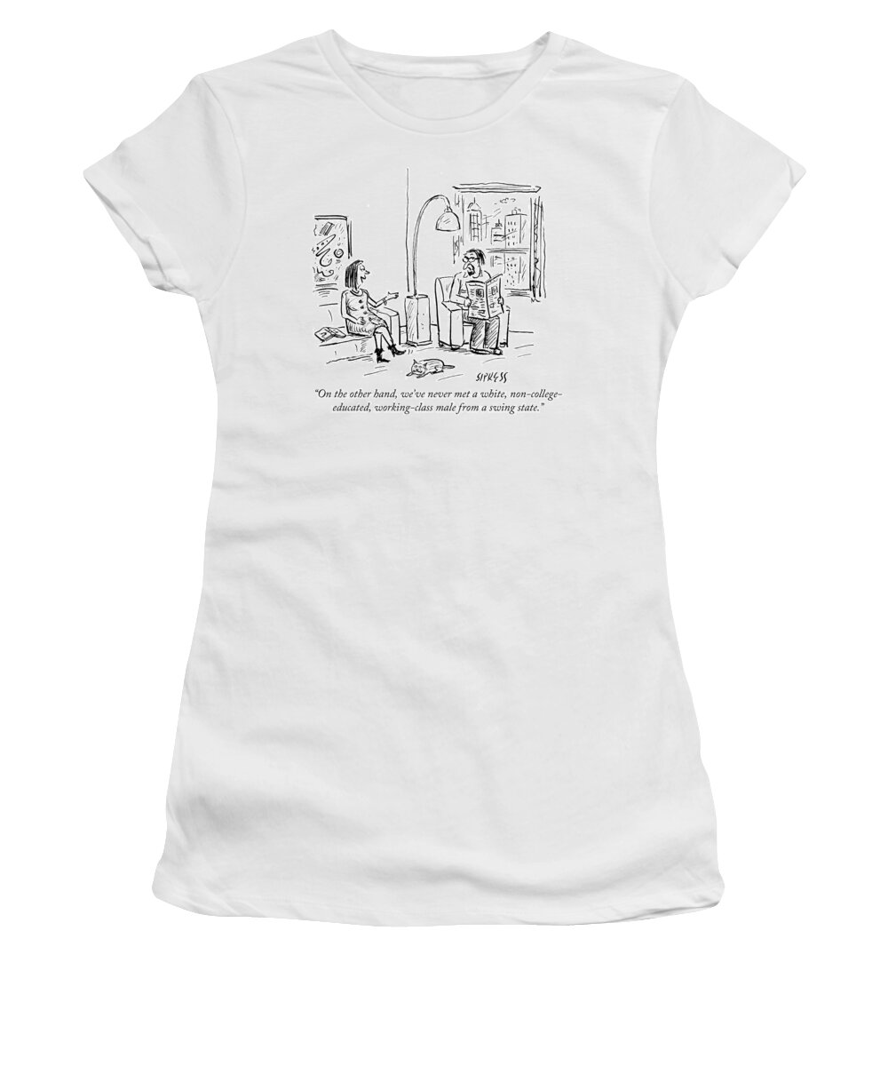 On The Other Hand Women's T-Shirt featuring the drawing White Non College Educated Working Class Male by David Sipress