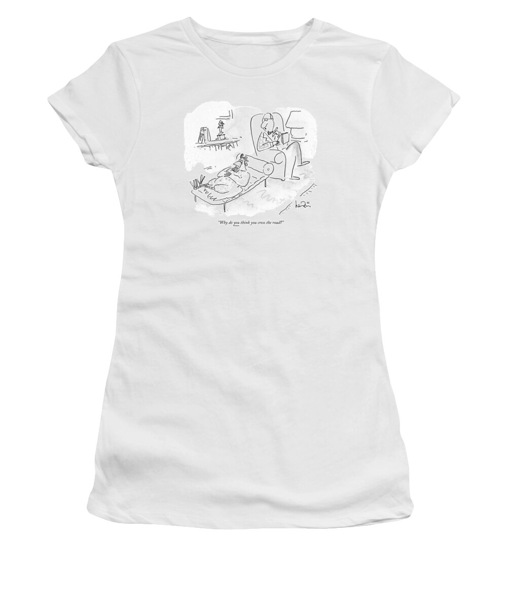 

 Psychiatrist Asks Chicken That Lies On His Couch. Animals Women's T-Shirt featuring the drawing Why Do You Think You Cross The Road? by Arnie Levin