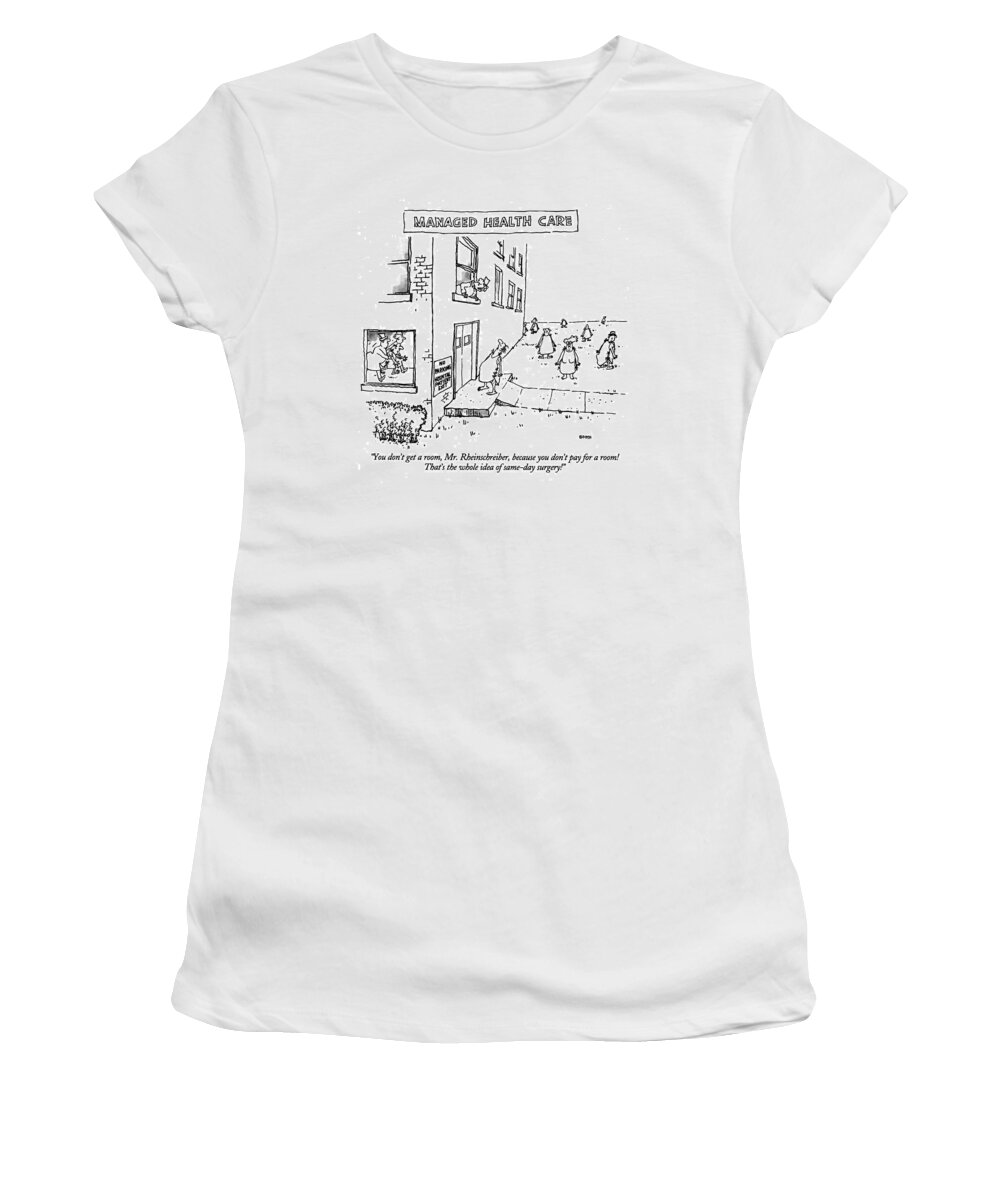 Managed Health Care 

(nurse Says To Surprised Man In A Surgical Smock As She Leans Out The Window Of A Building And Calls Down To Him In The Back Yard. A Number Of Other Women's T-Shirt featuring the drawing You Don't Get A Room by George Booth