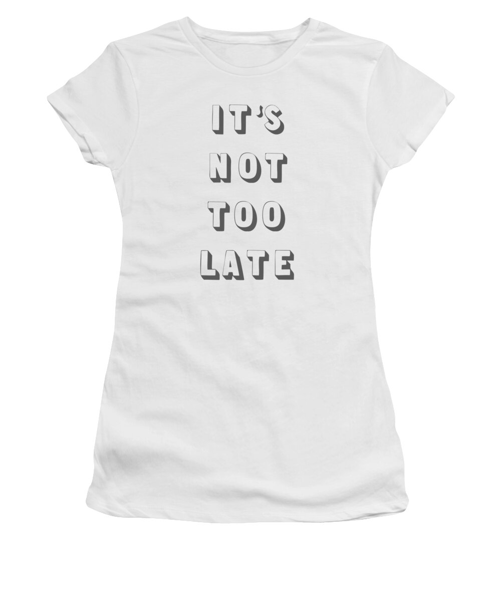 Word Art Women's T-Shirt featuring the digital art Its Not Too Late by Cortney Herron