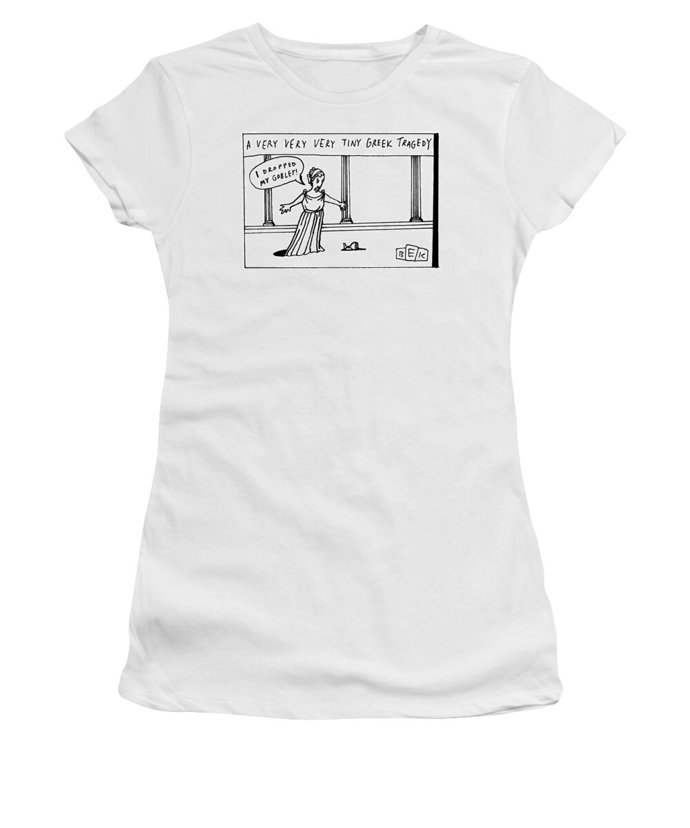 A Very Very Very Tiny Greek Tragedy Women's T-Shirt featuring the drawing A Very Very Very Tiny Greek Tragedy by Bruce Eric Kaplan