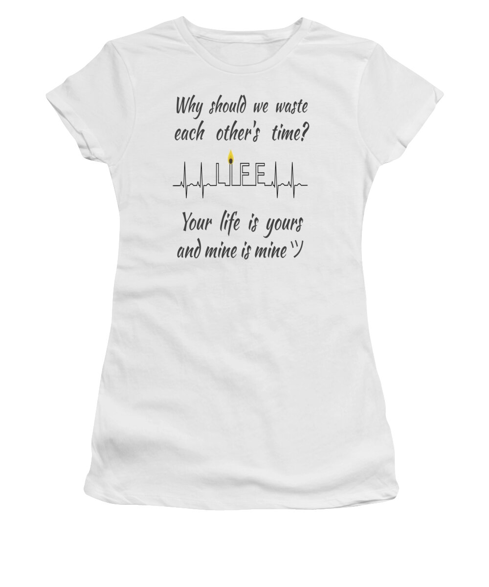 Lenaowens Women's T-Shirt featuring the digital art Why should we waste each others time Your life is yours and mine is mine by OLena Art