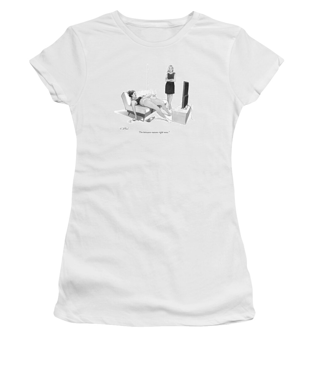 i'm Between Reasons Right Now. Women's T-Shirt featuring the drawing Between reasons right now by Will McPhail