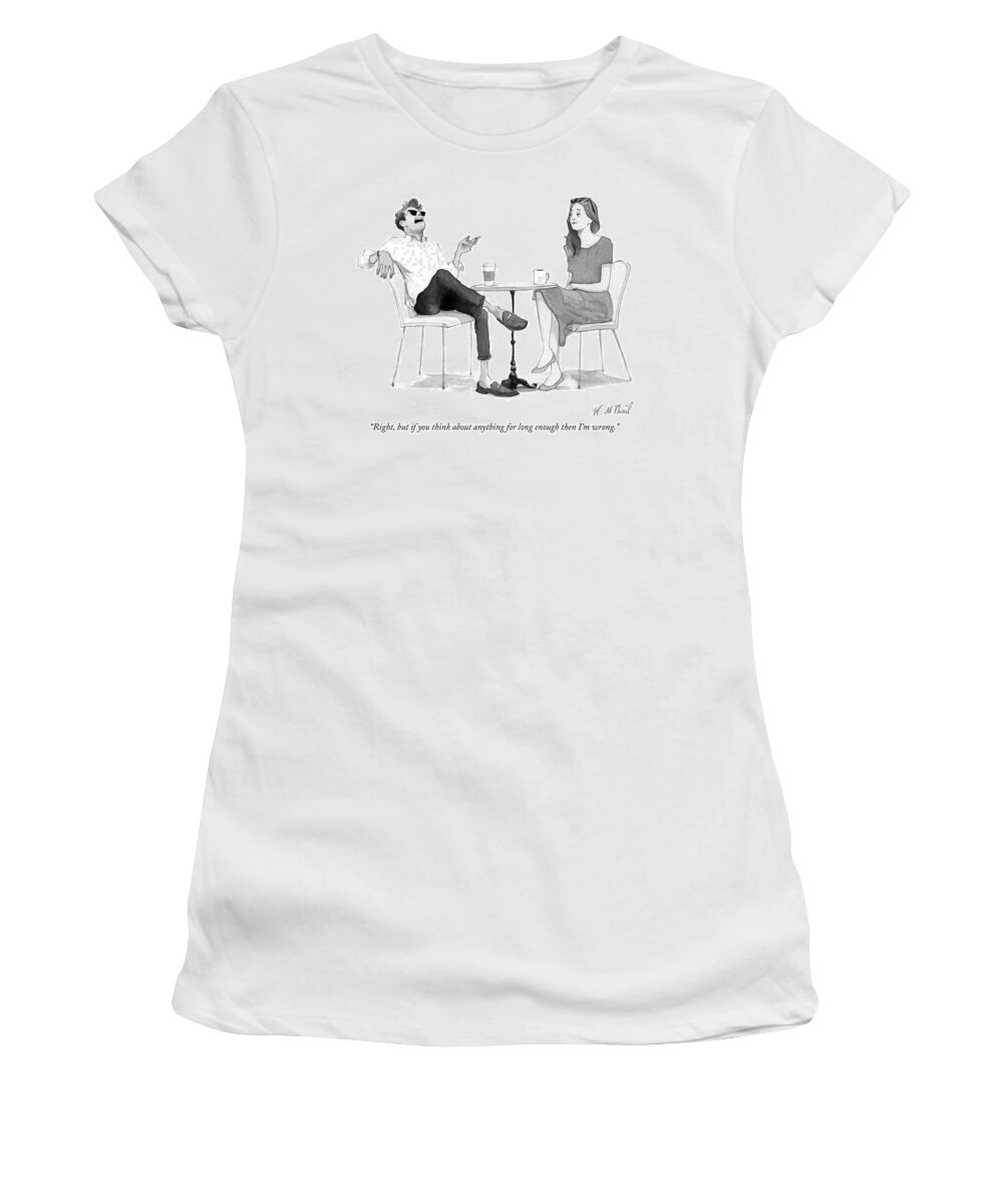 right Women's T-Shirt featuring the drawing But if you think about anything for long enough by Will McPhail