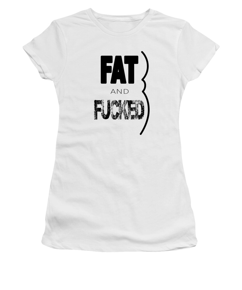 Humor Women's T-Shirt featuring the digital art FAT and FUCKED by Jon Munson II