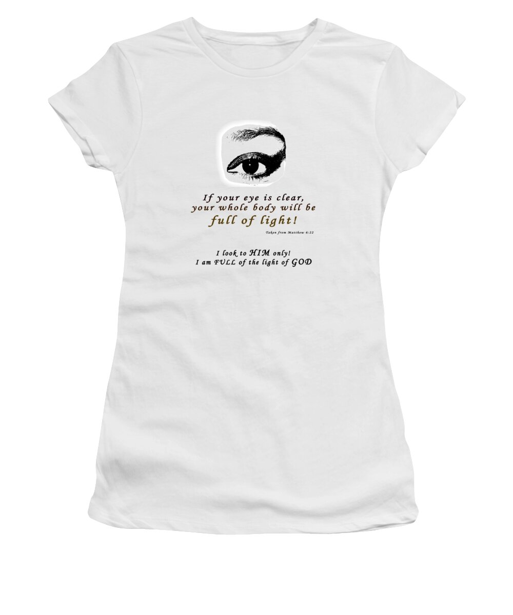 Taken From Matthew 6 Verse 22 Women's T-Shirt featuring the photograph I Am Full of Light by Terry Wallace