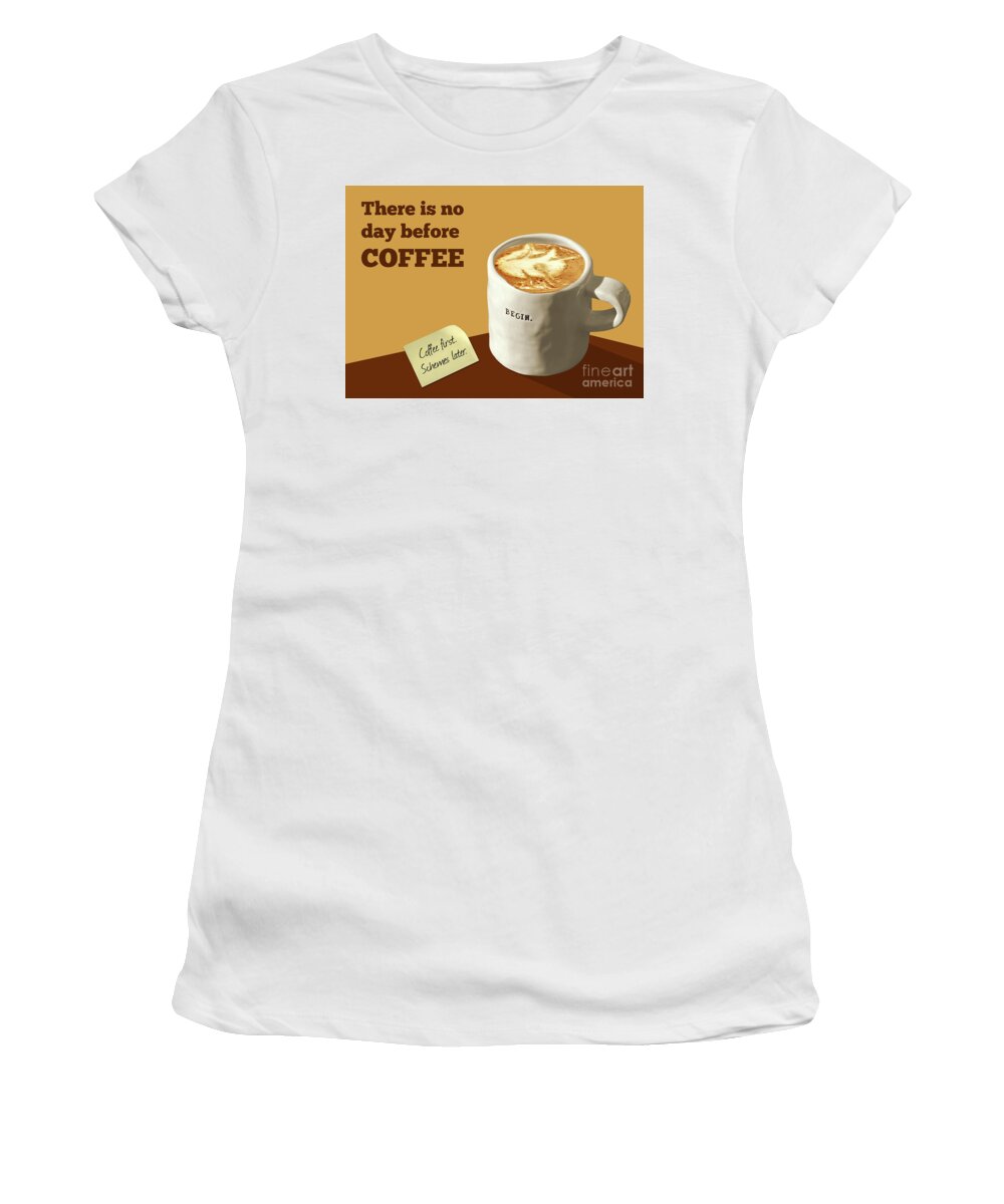Coffee Women's T-Shirt featuring the digital art There Is No Day Before Coffee by Gabriele Pomykaj