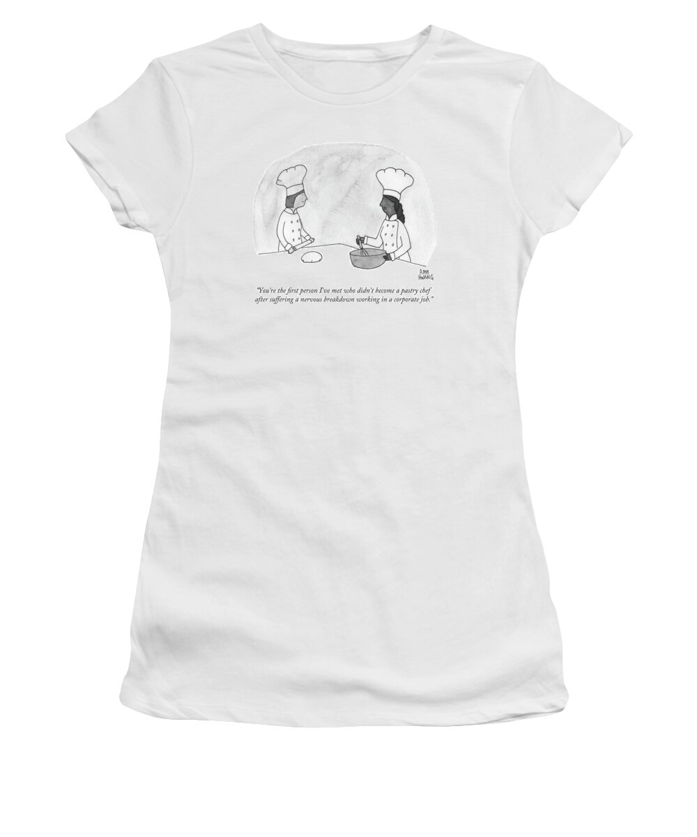 you're The First Person I've Met Who Didn't Become A Pastry Chef After Suffering A Nervous Breakdown Working In A Corporate Job. Pastry Chef Women's T-Shirt featuring the drawing Two pastry chefs by Amy Hwang