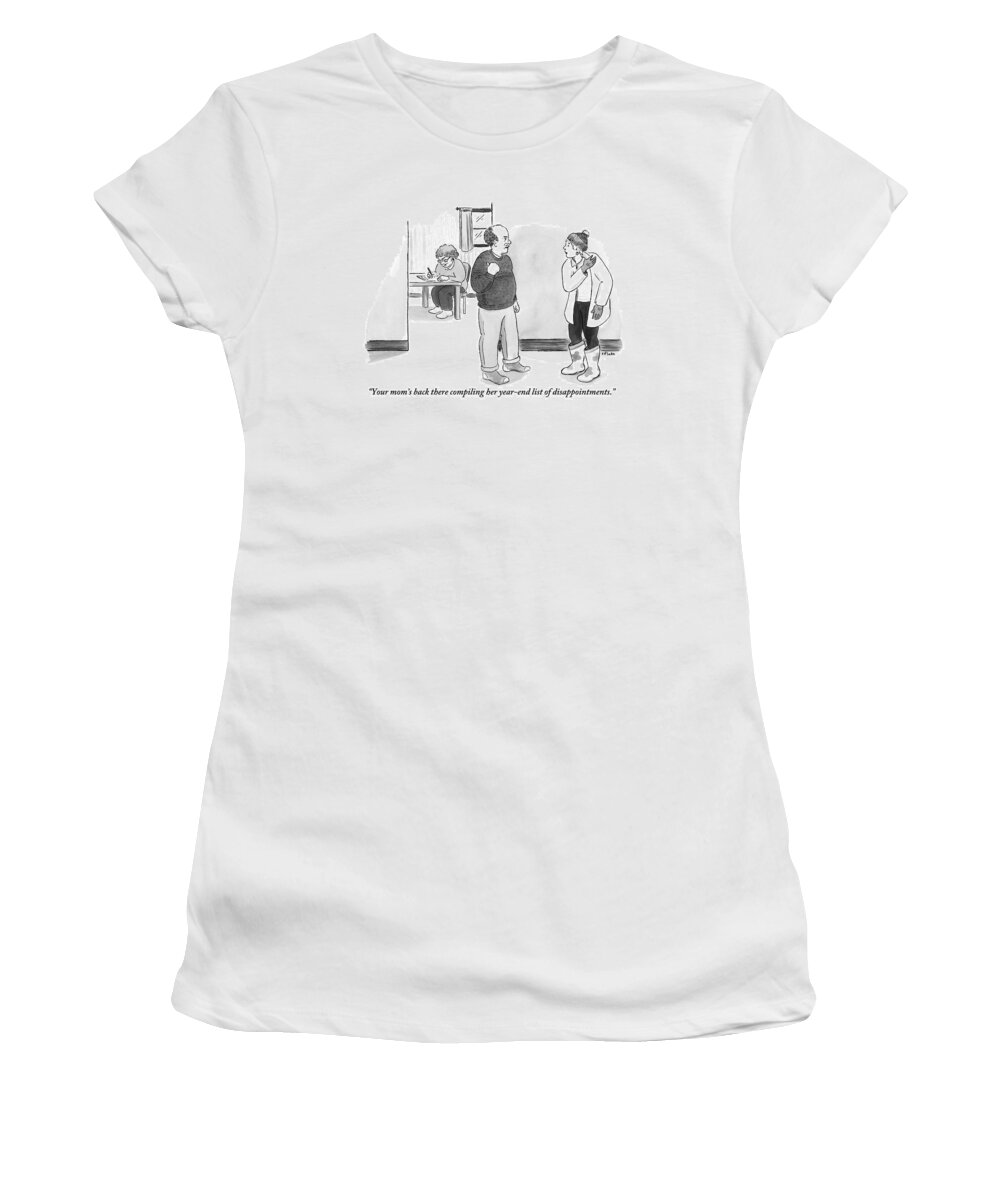 your Mom's Back There Compiling Her Year-end List Of Disappointments. Women's T-Shirt featuring the drawing Your moms back there compiling her year-end list of disappointments by Emily Flake