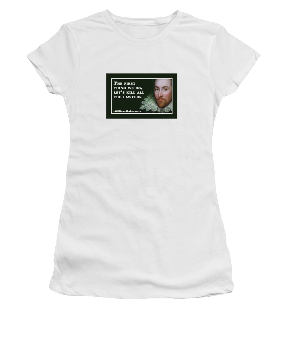 The Women's T-Shirt featuring the digital art The first thing we do, let's kill all the lawyers #shakespeare #shakespearequote by TintoDesigns