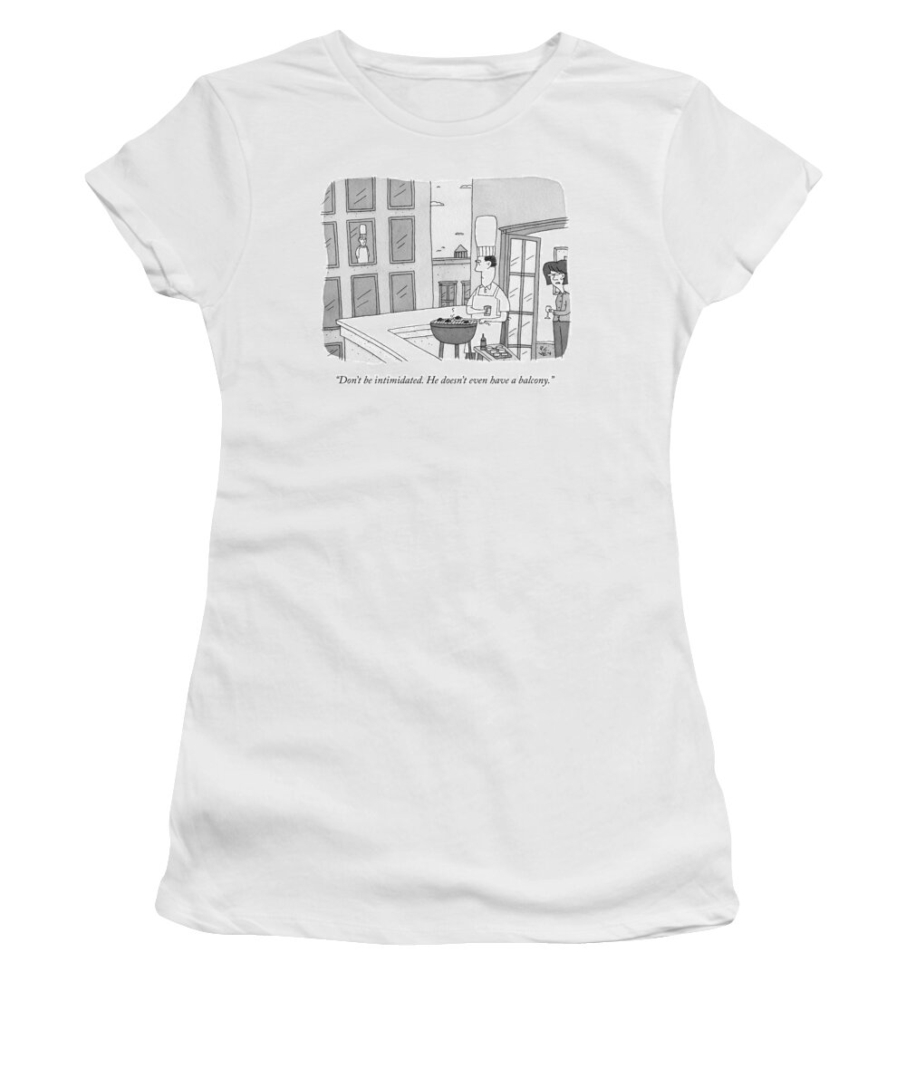 “don’t Be Intimidated. He Doesn’t Even Have A Balcony.” Chef Women's T-Shirt featuring the drawing Dont Be Intimidated by Peter C Vey