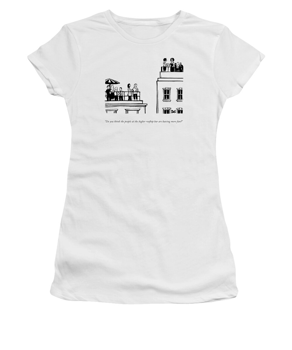 do You Think The People At The Higher Rooftop Bar Are Having More Fun? Bar Women's T-Shirt featuring the drawing The Higher Rooftop by Drew Dernavich