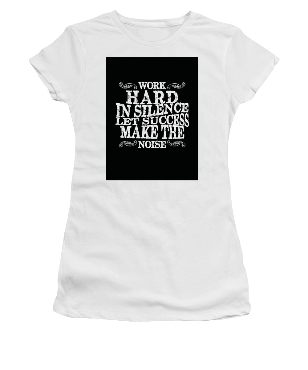 Work Hard In Silence Women's T-Shirt featuring the mixed media Work hard in silence, Let success make the noise - Motivational Poster - Quote Typography by Studio Grafiikka