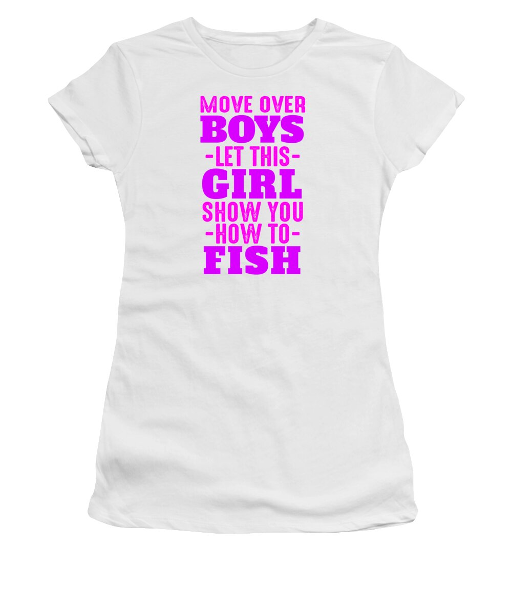 Funny Fishing Women's T-Shirt featuring the digital art Move Over Boys Let This Girl Show You How To Fish by Jacob Zelazny