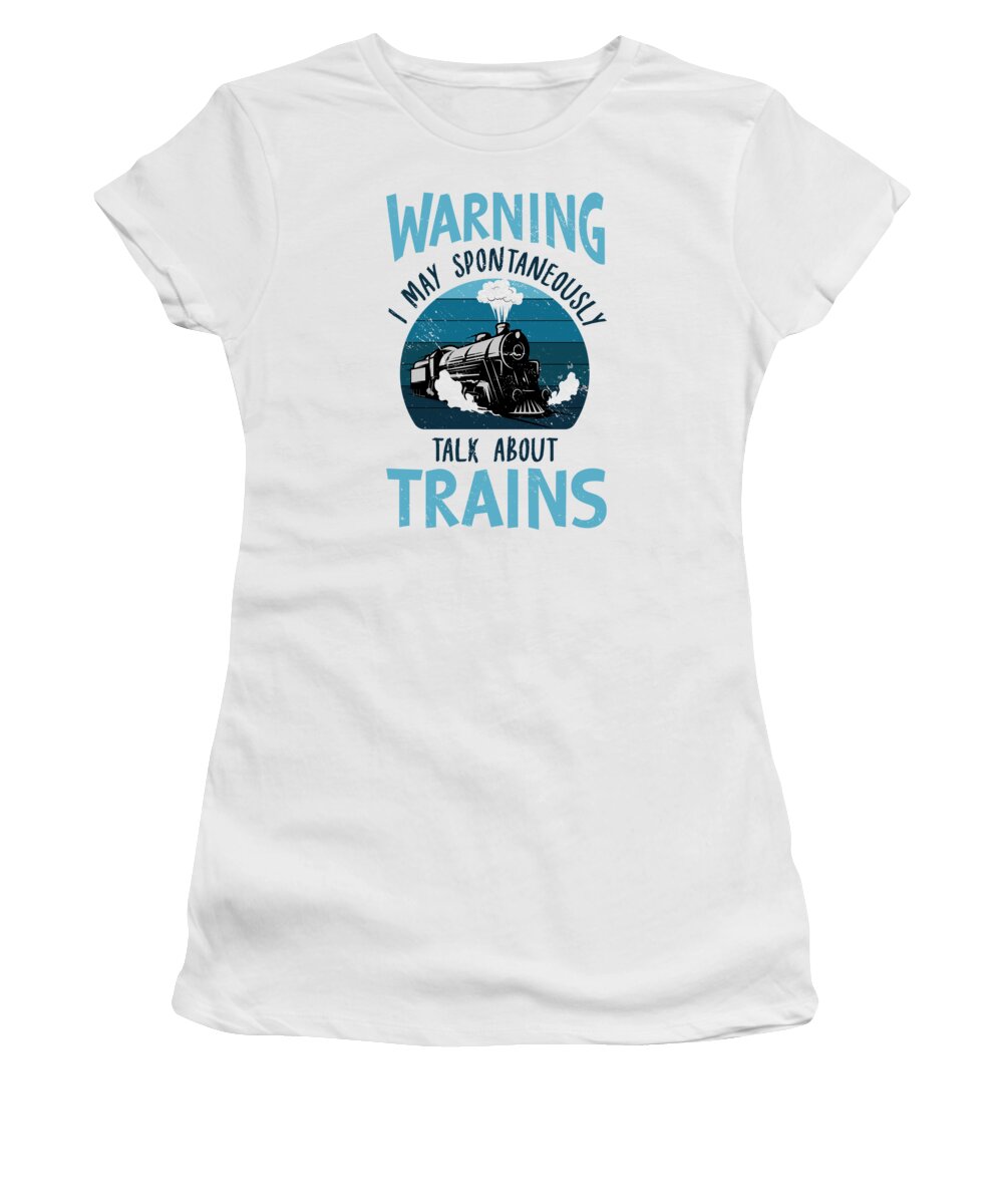 Warning I May Women's T-Shirt featuring the digital art Warning I may Spontaneously Talk About Trains #3 by Toms Tee Store