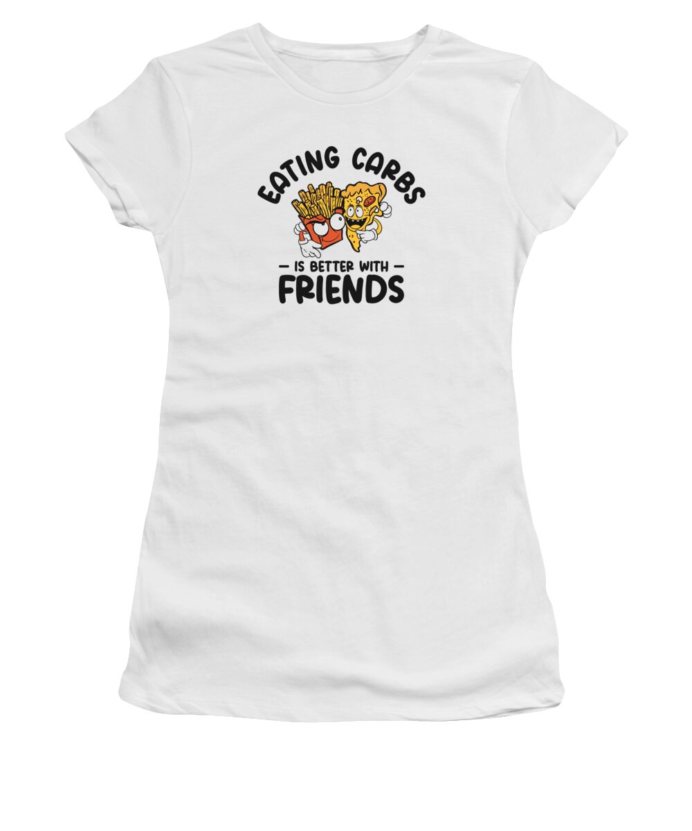 Carbs Women's T-Shirt featuring the digital art Carbs Fast Food Friendship Foodie Eating Fast Food Fan #4 by Toms Tee Store