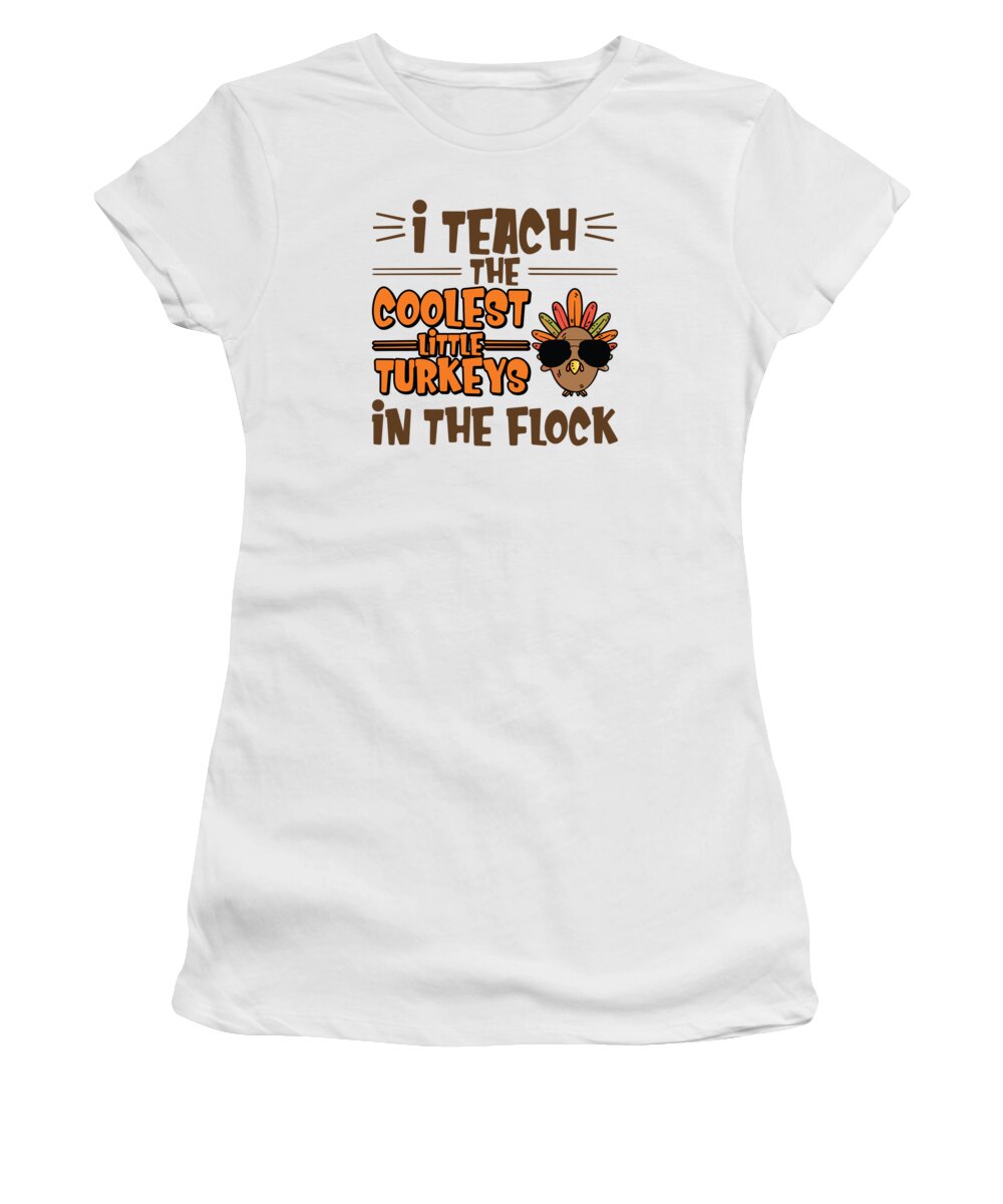 Funny Thanksgiving Women's T-Shirt featuring the digital art I Teach the Coolest Little Turkeys in the Flock Thanksgiving Turkey #4 by Toms Tee Store