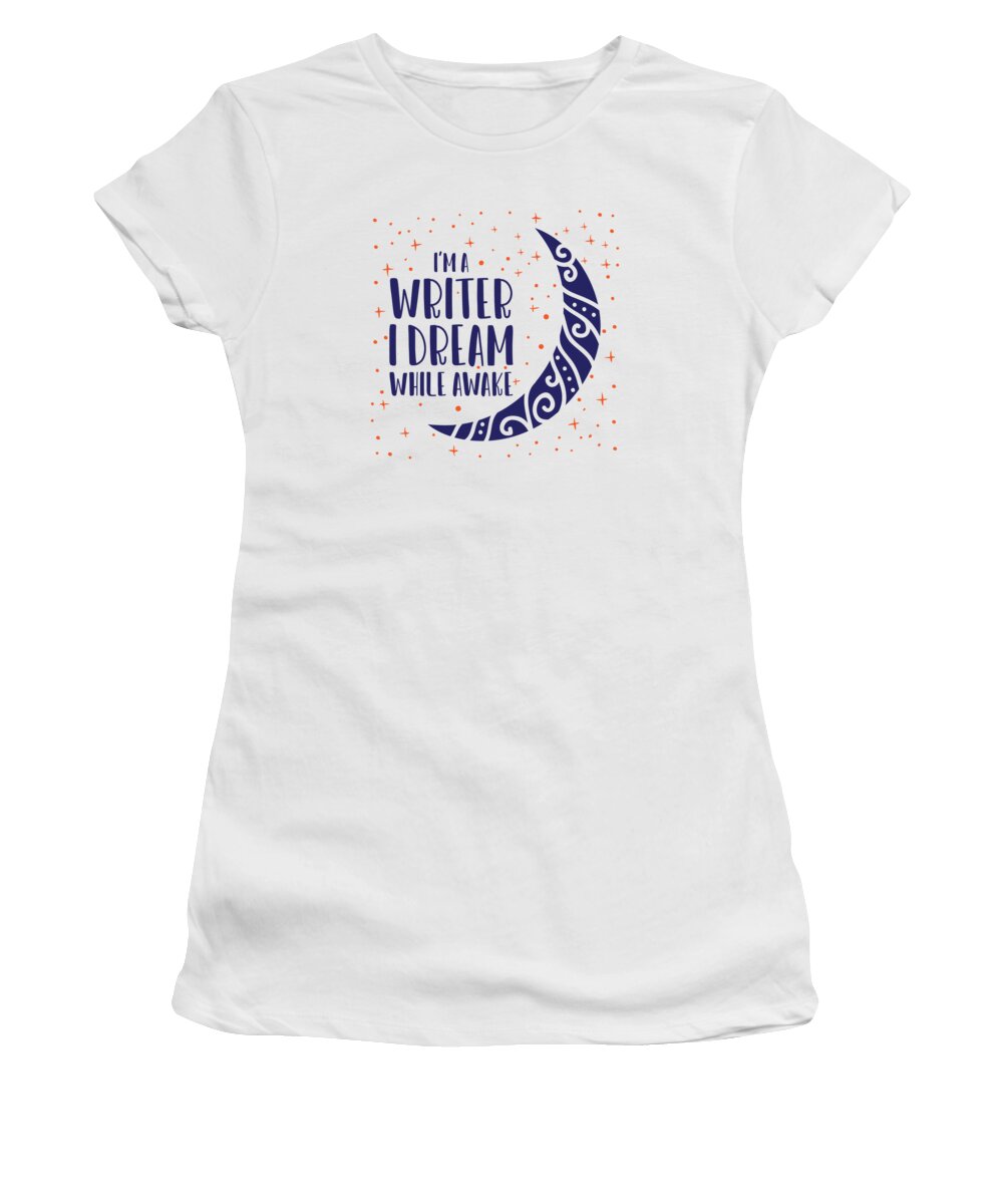 Author Women's T-Shirt featuring the digital art Im a Writer I Dream While Awake Author Novelist #4 by Toms Tee Store