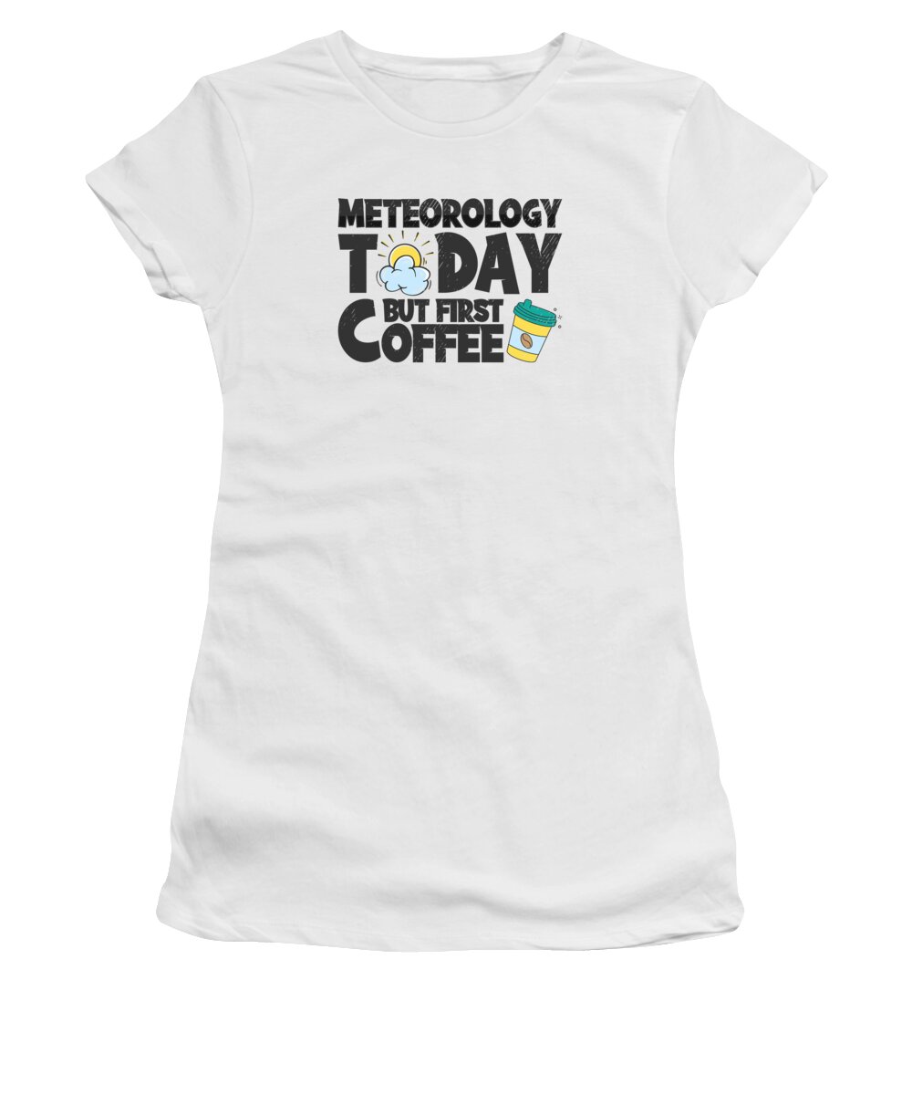 Meteorology Women's T-Shirt featuring the digital art Meteorology Coffee Forecasting Coffee Lover #4 by Toms Tee Store